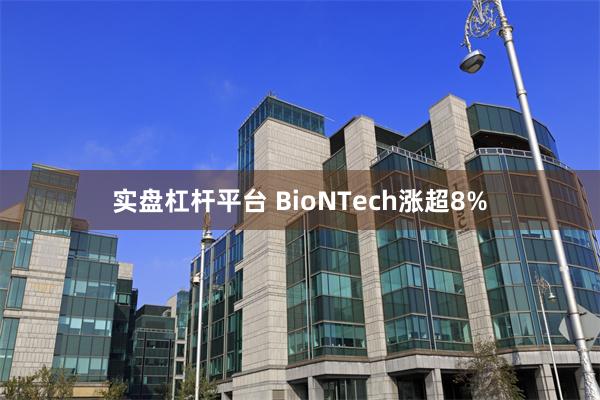 实盘杠杆平台 BioNTech涨超8%