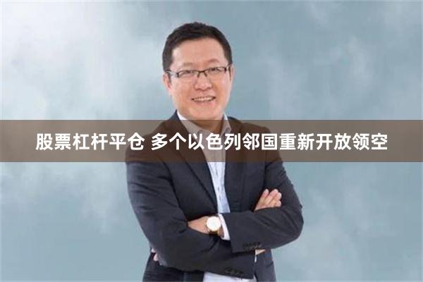 股票杠杆平仓 多个以色列邻国重新开放领空