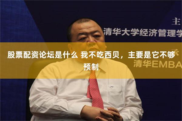 股票配资论坛是什么 我不吃西贝，主要是它不够预制