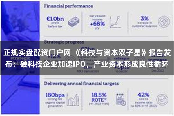 正规实盘配资门户网 《科技与资本双子星》报告发布：硬科技企业加速IPO，产业资本形成良性循环