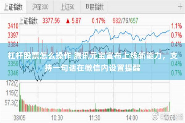 杠杆股票怎么操作 腾讯元宝宣布上线新能力，支持一句话在微信内设置提醒